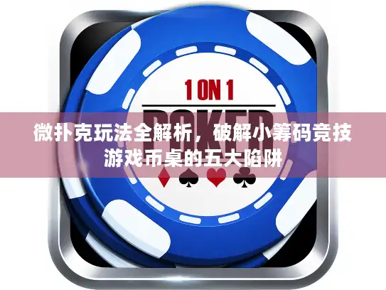 微扑克玩法全解析，破解小筹码竞技游戏币桌的五大陷阱