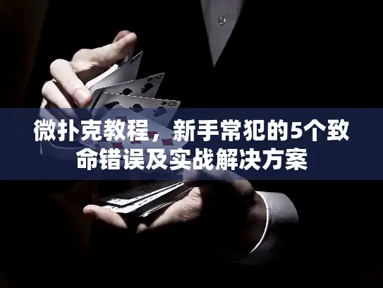 微扑克教程，新手常犯的5个致命错误及实战解决方案