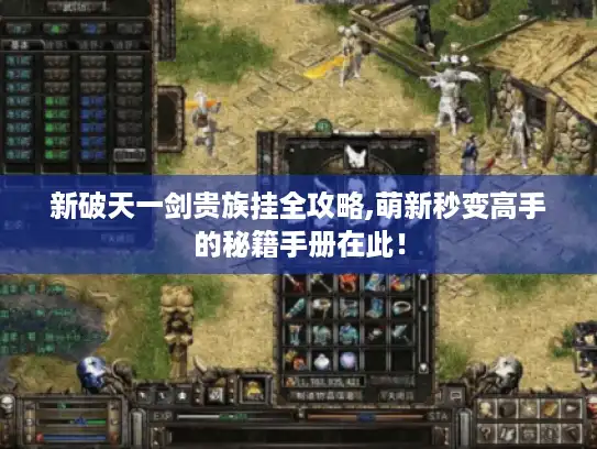 新破天一剑贵族挂全攻略,萌新秒变高手的秘籍手册在此! 新破天一剑贵族挂全攻略,萌新秒变高手的秘籍手册在此!