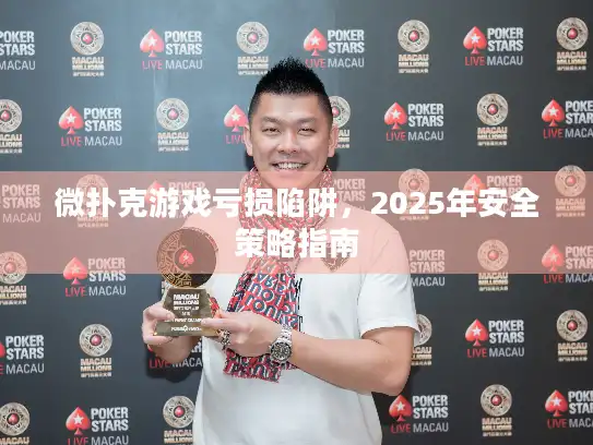 微扑克游戏亏损陷阱，2025年安全策略指南