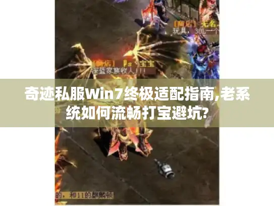 奇迹私服Win7终极适配指南,老系统如何流畅打宝避坑?