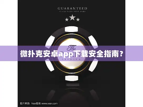 微扑克安卓app下载安全指南？