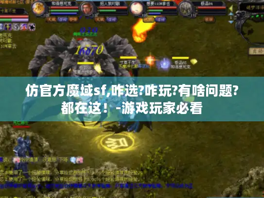 仿官方魔域sf,咋选?咋玩?有啥问题?都在这!-游戏玩家必看 仿官方魔域sf,咋选?咋玩?有啥问题?都在这!-游戏玩家必看