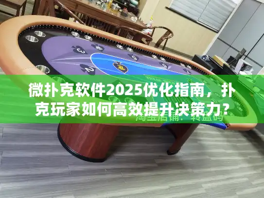 微扑克软件2025优化指南，扑克玩家如何高效提升决策力？