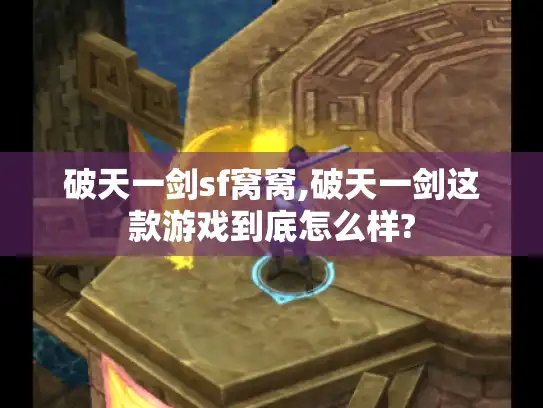 破天一剑sf窝窝,破天一剑这款游戏到底怎么样?