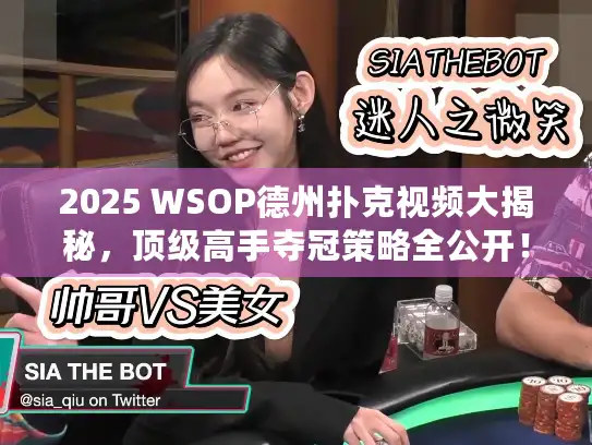 2025 WSOP德州扑克视频大揭秘，顶级高手夺冠策略全公开！