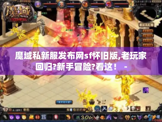 魔域私新服发布网sf怀旧版,老玩家回归?新手冒险?看这！ -