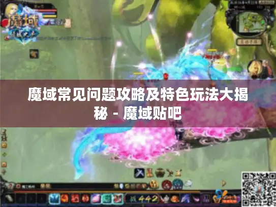 魔域常见问题攻略及特色玩法大揭秘 - 魔域贴吧 魔域常见问题攻略及特色玩法大揭秘 - 魔域贴吧