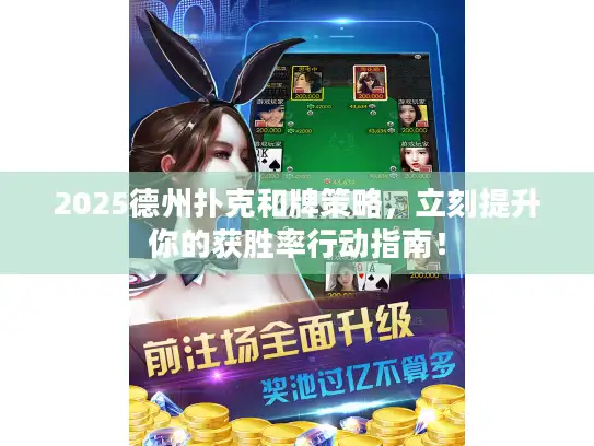 2025德州扑克和牌策略，立刻提升你的获胜率行动指南！