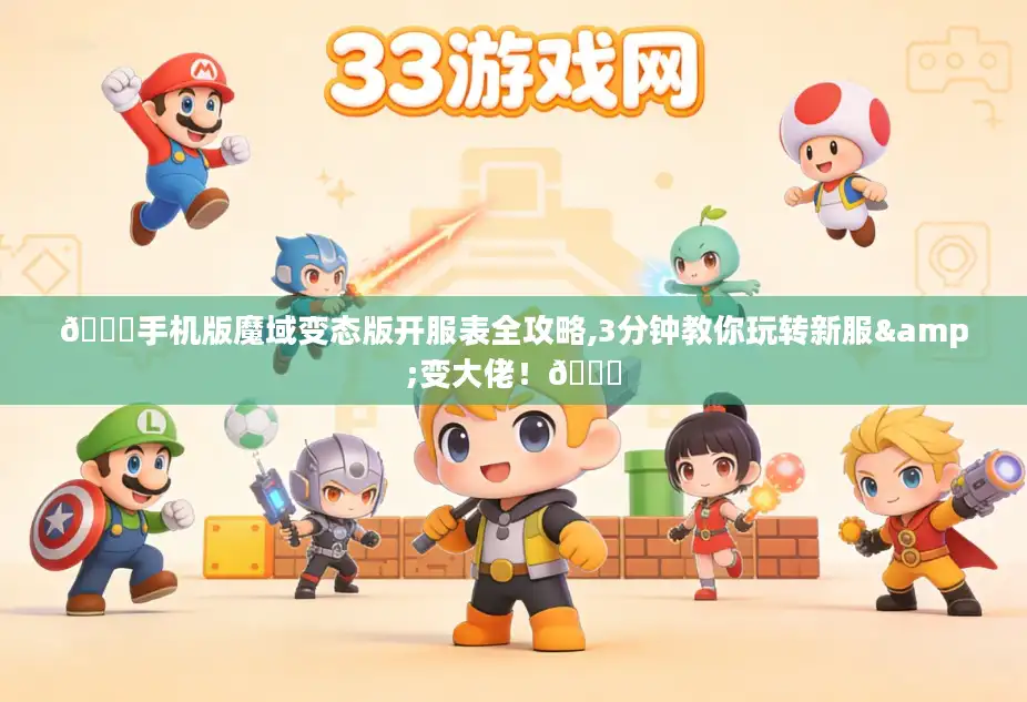 🌟手机版魔域变态版开服表全攻略,3分钟教你玩转新服&变大佬！🌟