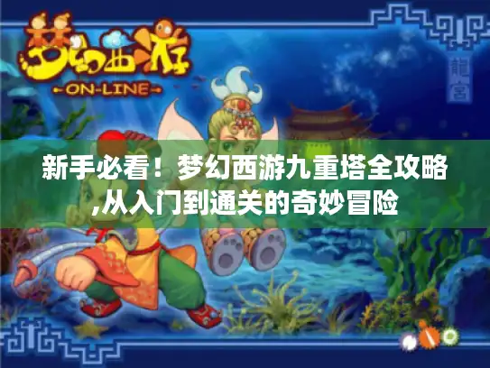 新手必看！梦幻西游九重塔全攻略,从入门到通关的奇妙冒险