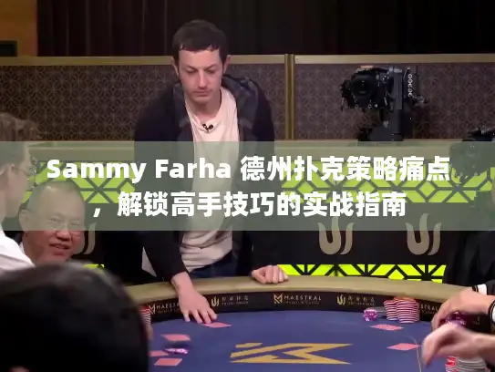 Sammy Farha 德州扑克策略痛点,解锁高手技巧的实战指南 Sammy Farha 德州扑克策略痛点,解锁高手技巧的实战指南