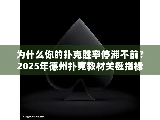 为什么你的扑克胜率停滞不前？2025年德州扑克教材关键指标解析