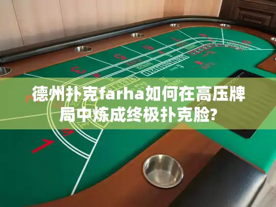 德州扑克farha如何在高压牌局中炼成终极扑克脸?