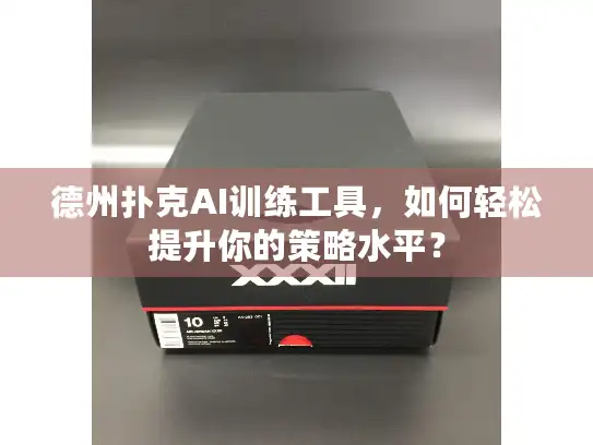 德州扑克AI训练工具,如何轻松提升你的策略水平? 德州扑克AI训练工具,如何轻松提升你的策略水平?