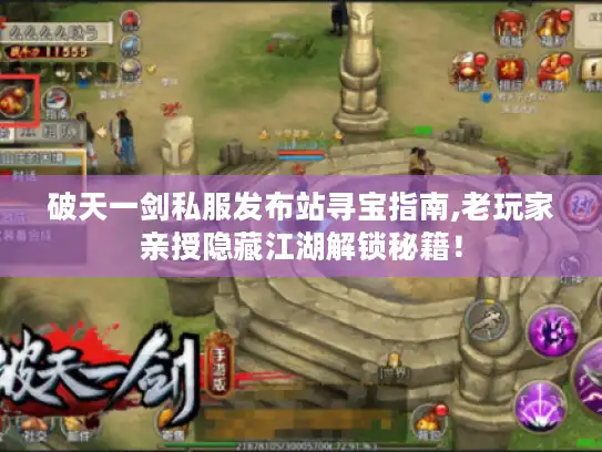 破天一剑私服发布站寻宝指南,老玩家亲授隐藏江湖解锁秘籍! 破天一剑私服发布站寻宝指南,老玩家亲授隐藏江湖解锁秘籍!