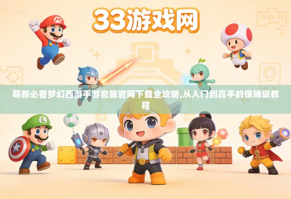 萌新必看梦幻西游手游官服官网下载全攻略,从入门到高手的保姆级教程