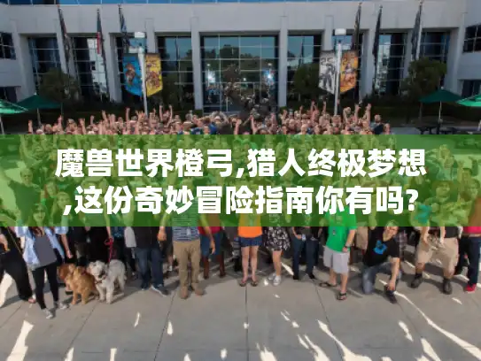 魔兽世界橙弓,猎人终极梦想,这份奇妙冒险指南你有吗?