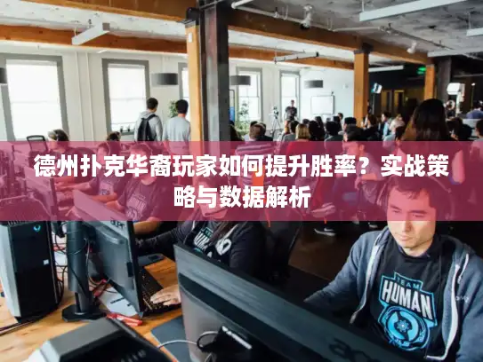 德州扑克华裔玩家如何提升胜率？实战策略与数据解析