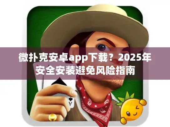 微扑克安卓app下载?2025年安全安装避免风险指南 微扑克安卓app下载?2025年安全安装避免风险指南