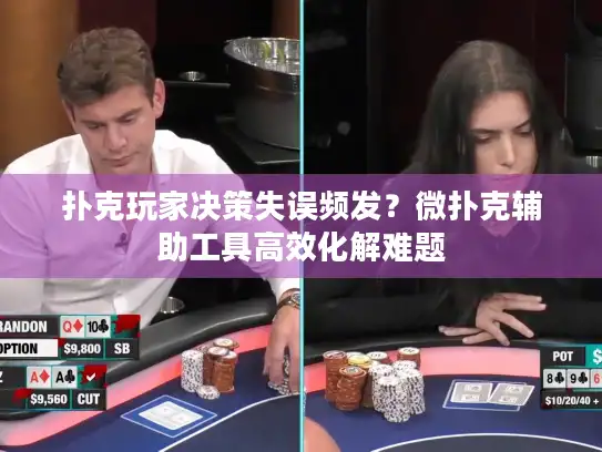扑克玩家决策失误频发？微扑克辅助工具高效化解难题