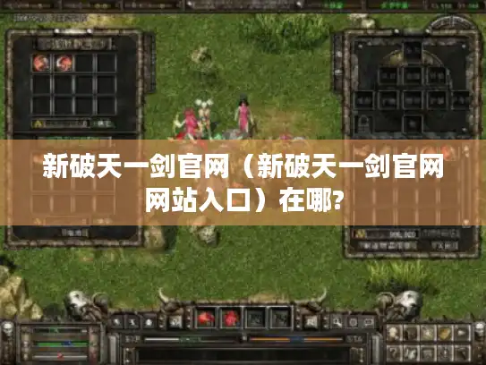 新破天一剑官网（新破天一剑官网网站入口）在哪?