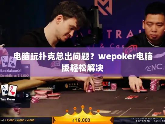 电脑玩扑克总出问题?wepoker电脑版轻松解决 电脑玩扑克总出问题?wepoker电脑版轻松解决