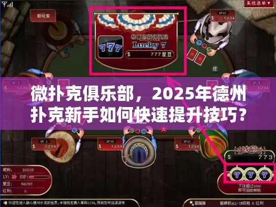 微扑克俱乐部，2025年德州扑克新手如何快速提升技巧？