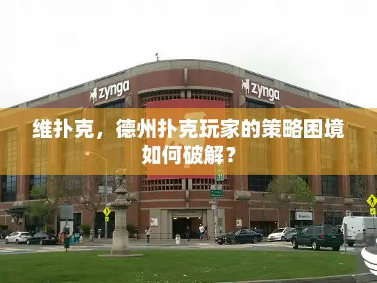 维扑克,德州扑克玩家的策略困境如何破解? 维扑克,德州扑克玩家的策略困境如何破解?