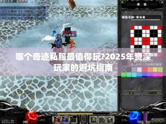哪个奇迹私服最值得玩?2025年资深玩家的避坑指南