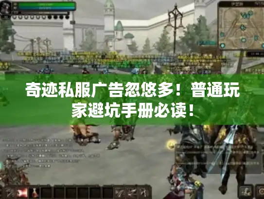 奇迹私服广告忽悠多！普通玩家避坑手册必读！