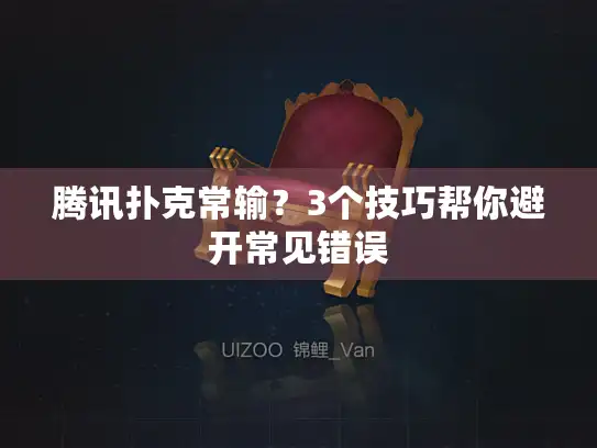 腾讯扑克常输？3个技巧帮你避开常见错误