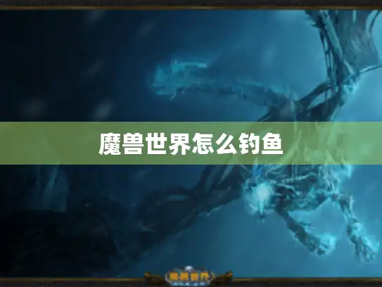 魔兽世界怎么钓鱼