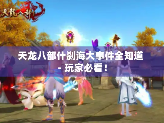 天龙八部什刹海大事件全知道 - 玩家必看！