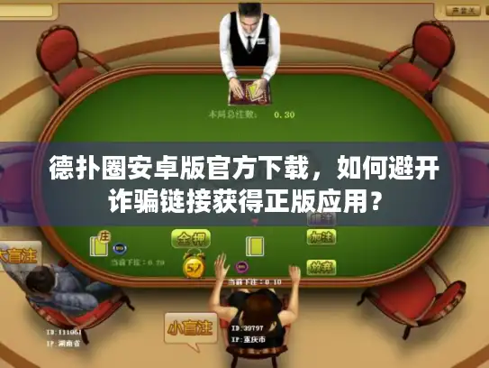 德扑圈安卓版官方下载,如何避开诈骗链接获得正版应用? 德扑圈安卓版官方下载,如何避开诈骗链接获得正版应用?