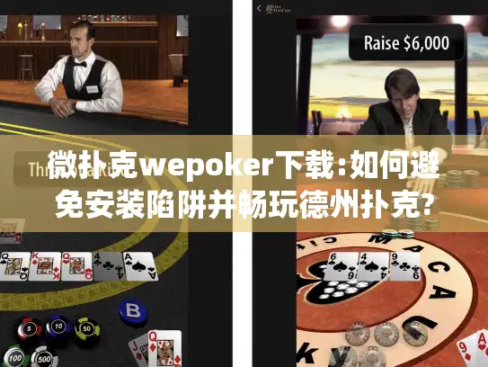 微扑克wepoker下载:如何避免安装陷阱并畅玩德州扑克? 微扑克wepoker下载:如何避免安装陷阱并畅玩德州扑克?