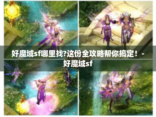 好魔域sf哪里找?这份全攻略帮你搞定！-好魔域sf
