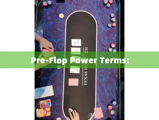 Pre-Flop Power Terms: