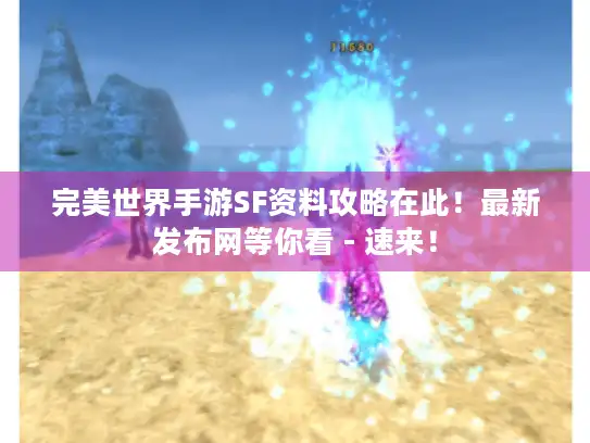 完美世界手游SF资料攻略在此!最新发布网等你看 - 速来! 完美世界手游SF资料攻略在此!最新发布网等你看 - 速来!