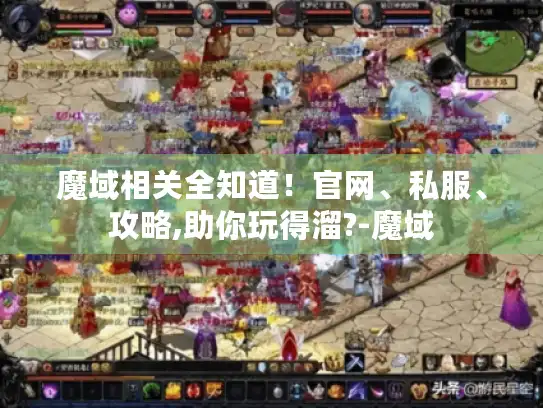 魔域相关全知道！官网、私服、攻略,助你玩得溜?-魔域