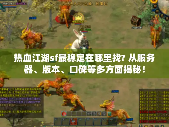 热血江湖sf最稳定在哪里找? 从服务器、版本、口碑等多方面揭秘！