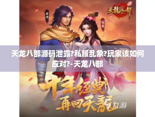 天龙八部源码泄露?私服乱象?玩家该如何应对?-天龙八部