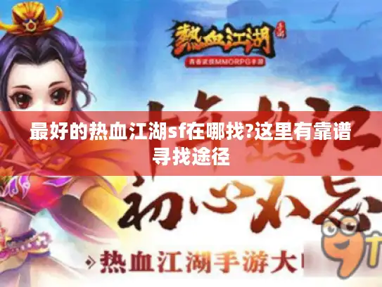 最好的热血江湖sf在哪找?这里有靠谱寻找途径