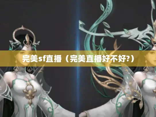 完美sf直播（完美直播好不好?）