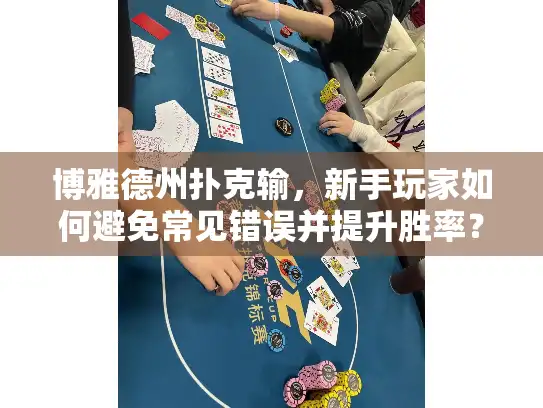 博雅德州扑克输,新手玩家如何避免常见错误并提升胜率? 博雅德州扑克输,新手玩家如何避免常见错误并提升胜率?