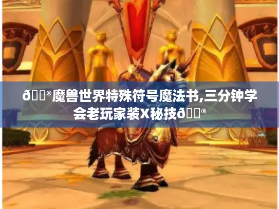 🏮魔兽世界特殊符号魔法书,三分钟学会老玩家装X秘技🏮