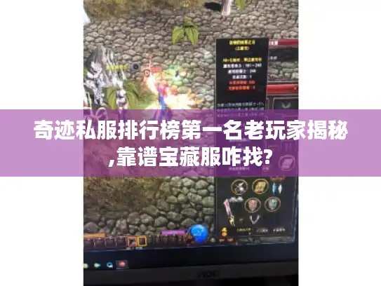奇迹私服排行榜第一名老玩家揭秘,靠谱宝藏服咋找?