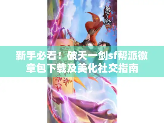 新手必看！破天一剑sf帮派徽章包下载及美化社交指南
