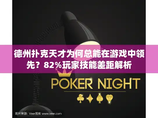德州扑克天才为何总能在游戏中领先？82%玩家技能差距解析