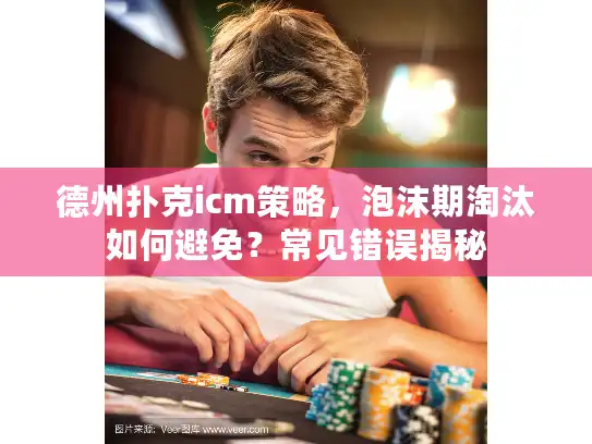 德州扑克icm策略,泡沫期淘汰如何避免?常见错误揭秘 德州扑克icm策略,泡沫期淘汰如何避免?常见错误揭秘
